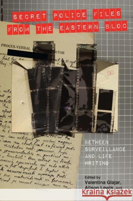 Secret Police Files from the Eastern Bloc: Between Surveillance and Life Writing Glajar, Valentina; Lewis, Alison; Petrescu, Corina L. 9781571139269