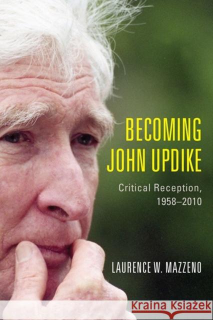 Becoming John Updike: Critical Reception, 1958-2010 Mazzeno, Laurence W. 9781571139375