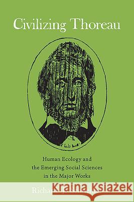 Civilizing Thoreau: Human Ecology and the Emerging Social Sciences in the Major Works Richard J. Schneider 9781571139603