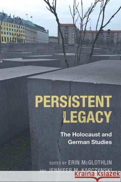 Persistent Legacy: The Holocaust and German Studies Mcglothlin, Erin; Kapczynski, Jennifer M. 9781571139610 John Wiley & Sons