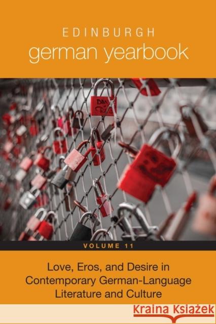 Edinburgh German Yearbook 11: Love, Eros, and Desire in Contemporary German-Language Literature and Culture Helmut Schmitz Peter Davies 9781571139788 Camden House