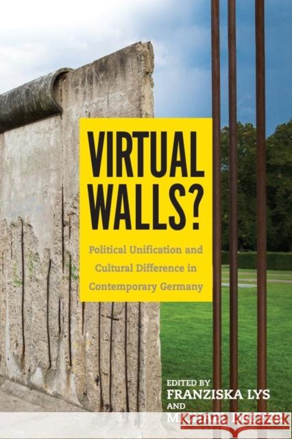 Virtual Walls?: Political Unification and Cultural Difference in Contemporary Germany Lys, Franziska; Dreyer, Michael 9781571139801