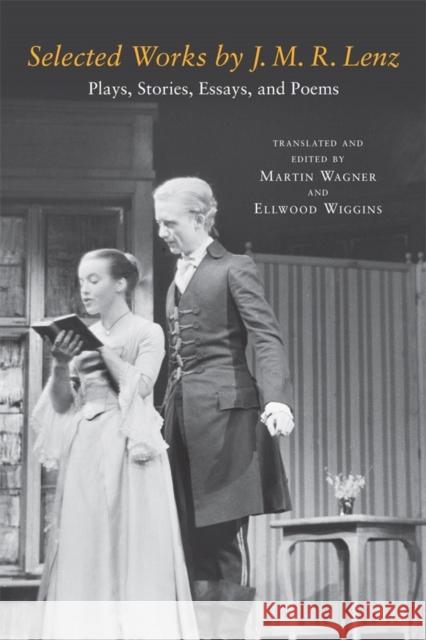 Selected Works by J. M. R. Lenz: Plays, Stories, Essays, and Poems J. M. R. Lenz Martin Wagner Ellwood Wiggins 9781571139931 Camden House