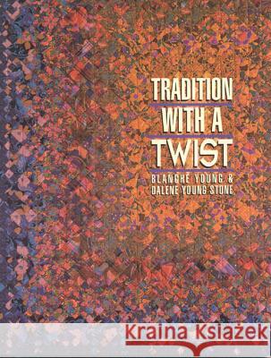 Tradition With A Twist: Variations on Your Favorite Quilts Blanche Young 9781571200020 C & T Publishing