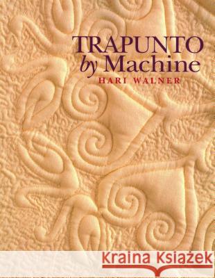 Trapunto by Machine - Print on Demand Edition Walner, Hari 9781571200068 C&T Publishing