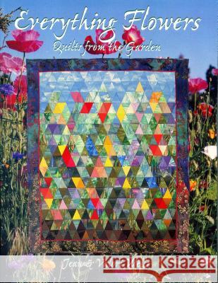 Everything Flowers: Quilts from the Garden Jean Wells, Valori Wells 9781571200075