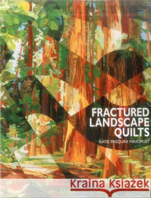 Fractured Landscape Quilts - Print on Demand Edition Pasquini-Masopust, Katie 9781571200167 C&T Publishing