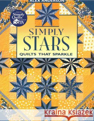 Simply Stars: Quilts That Sparkle Alex Anderson 9781571200198 C & T Publishing