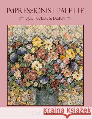 Impressionist Palette: Quilt Color and Design Gai Perry 9781571200303 C & T Publishing