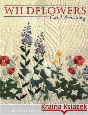 Wildflowers: Designs for Applique and Quilting Carol Armstrong 9781571200457 C & T Publishing