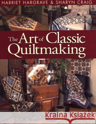 The Art of Classic Quiltmaking Harriet Hargrave, Sharyn Craig 9781571200709 C & T Publishing