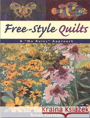Free-style Quilts: A No Rules Approach Susan Carlson 9781571201027