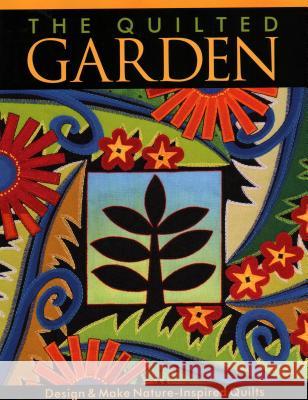 The Quilted Garden: Design and Make Nature-inspired Quilts Jane A. Sassaman 9781571201034 C & T Publishing