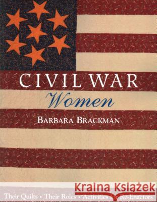 Civil War Women: Their Quilts, Their Roles - Activities for Re-enactors Barbara Brackman 9781571201041