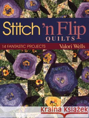 Stitch 'n Flip Quilts: 14 Fantastic Projects Wells, Valori 9781571201119