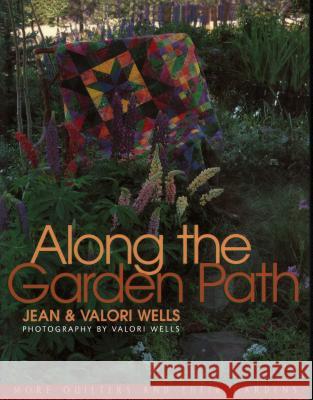 Along the Garden Path: More Quilters and Their Gardens Jean Wells, Valori Wells 9781571201188