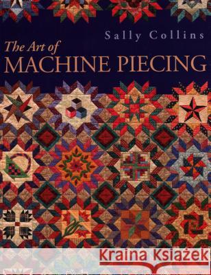 The Art of Machine Piecing Sally Collins 9781571201195