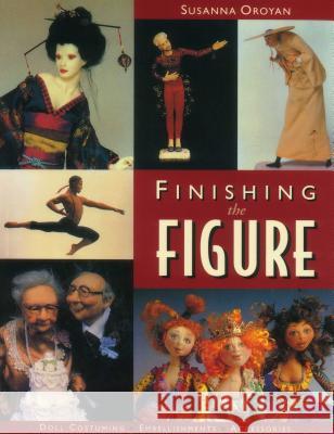 Finishing the Figure Susanna Oroyan 9781571201218 C&T Publishing