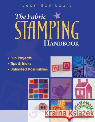 The Fabric Stamping Handbook: Fun Projects, Tips & Tricks, Unlimited Possibilities Laury, Jean Ray 9781571201300 C&T Publishing