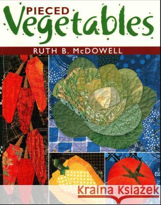 Pieced Vegetables Ruth B. McDowell 9781571201409 C & T Publishing