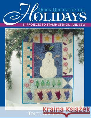 Quick Quilts for the Holidays: 11 Projects to Stamp, Stencil and Sew Trice Boerens 9781571201430 C & T Publishing