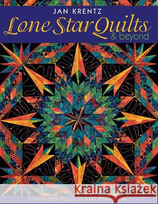 Lone Star Quilts & Beyond: Step-By-Step Projects and Inspiration Jan Krentz 9781571201614 C&T Publishing
