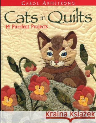 Cats in Quilts: 14 Purrfect Projects Carol Armstrong 9781571201751 C & T Publishing