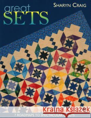 Great Sets: 7 Roadmaps to Spectacular Quilts Sharyn Craig 9781571202246 C & T Publishing