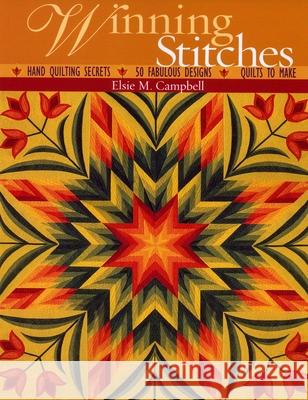 Winning Stitches: Hand Quilting Secrets, 50 Fabulous Designs, 4 Quilts to Make Elsie Campbell 9781571202253 C & T Publishing