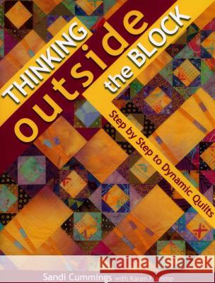Thinking Outside the Block: Step by Step to Dynamic Quilts Sandi Cummings, Karen Flamme 9781571202383 C & T Publishing