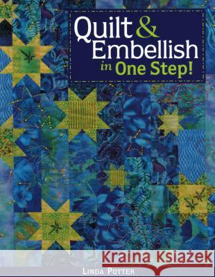 Quilt and Embellish in One Step Linda Potter 9781571202581 C & T Publishing