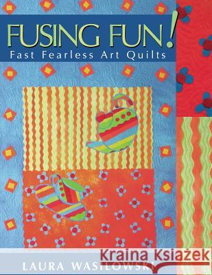 Fusing Fun!: Fast Fearless Art Quilts Laura Wasilowski 9781571202895 C & T Publishing