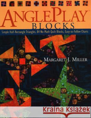 Angleplay Blocks: Simple Half-rectangle Triangles, 84 No-math Quick Blocks, Easy-to-follow Charts Margaret J. Miller 9781571202949