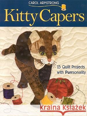 Kitty Capers: 15 Quilt Projects with Purrsonality Carol Armstrong 9781571203199 C & T Publishing