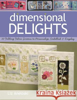 Dimensional Delights: 20 Folding Fabric Screens to Personalize, Embellish and Display Liz Aneloski 9781571203335