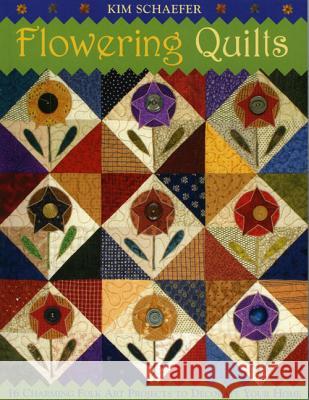 Flowering Quilts: 16 Fresh Folk Art Projects to Decorate Your Home Kim Schaefer 9781571203380 C & T Publishing