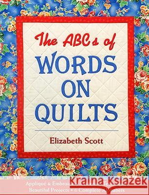 ABCs of Words on Quilts-Print-on-Demand-Edition: Applique & Embroidery Lettering Techniques, Beautiful Projects, 6 Complete Alphabets Scott, Elizabeth 9781571203717