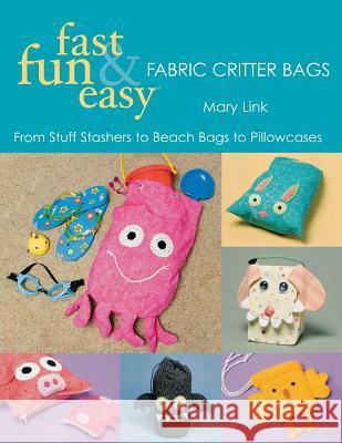 Fast, Fun & Easy Fabric Critter Bags- Print on Demand Edition [With Pull-Out Patterns] Mary Link 9781571204226 C&T Publishing