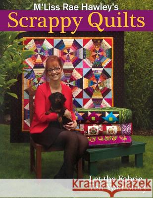 M'liss Rae Hawley's Scrappy Quilts M'Liss Rae Hawley 9781571204424 C & T Publishing
