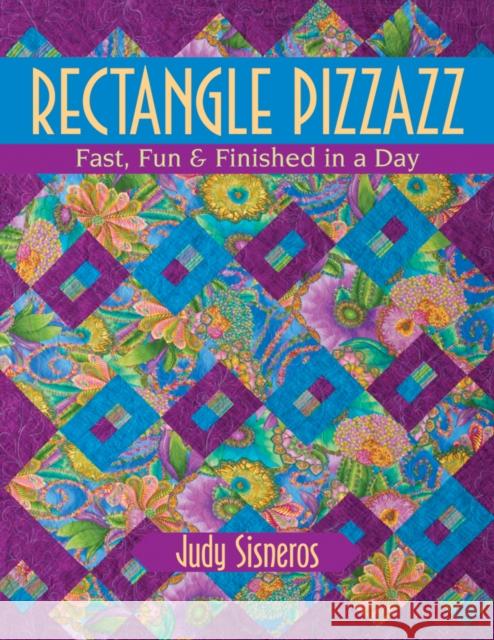 Rectangle Pizzazz: Fast, Fun & Finished in a Day Judy Sisneros 9781571204462 C&T Publishing