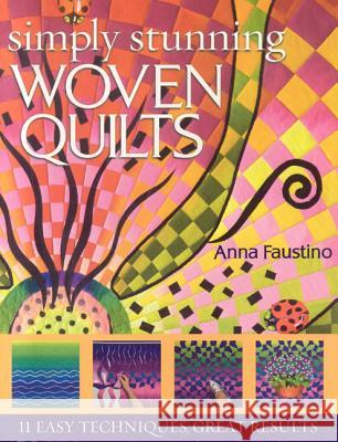 Simply Stunning Woven Quilts: 11 Easy Techniques, Great Results [With Patterns] [With Patterns] Anna Faustino 9781571204523