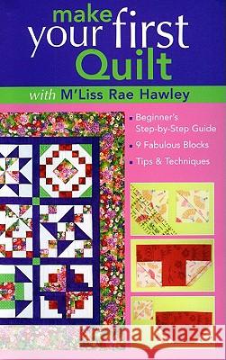 Make Your First Quilt with M'Liss Rae Hawley: Beginner's Step-By-Step Guide - Fabulous Blocks - Tips & Techniques - Print-On-Demand Edition Hawley, M'Liss Rae 9781571204660 C&T Publishing