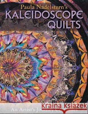 Paula Nadelstern's Kaleidoscope Quilts: An Artist's Journey Continues Paula Nadelstern 9781571205032 C&T Publishing