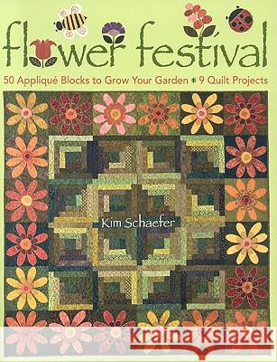 Flower Festival: 50 Applique Blocks to Grow Your Garden 9 Quilt Projects Kim Schaefer 9781571205292 C&T Publishing
