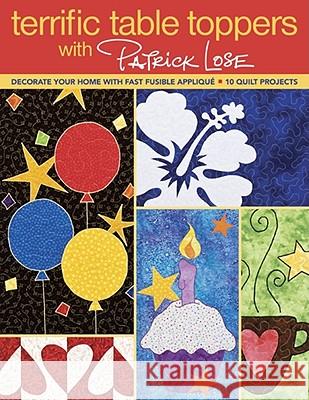Terrific Table Toppers with Patrick Lose: Decorate Your Home with Fast Fusible Applique: 10 Quilt Projects [With Pattern(s)]- Print-On-Demand Edition Lose, Patrick 9781571208453 C&T Publishing