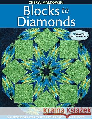 Blocks to Diamonds: Kaleidoscope Star Quilts from Traditional Blocks-Print-On-Demand Edition Cheryl Malkowski 9781571209085