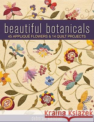 Beautiful Botanicals: 45 Applique Flowers & 14 Quilt Projects Deborah Kemball 9781571209610 C&T Publishing