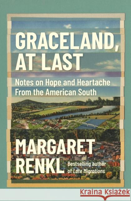 Graceland, at Last: Notes on Hope and Heartache from the American South Renkl, Margaret 9781571311849 Milkweed Editions