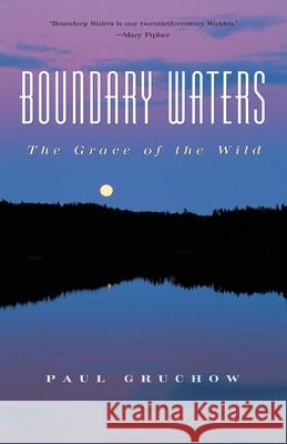 Boundary Waters: The Grace of the Wild Paul Gruchow 9781571312358