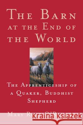 The Barn at the End of the World: The Apprenticeship of a Quaker, Buddhist Shepherd Mary Rose O'Reilley 9781571312549 Milkweed Editions